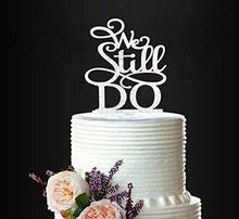 Load image into Gallery viewer, We Still Do Cake Topper | Anniversary, Wedding Cake Topper
